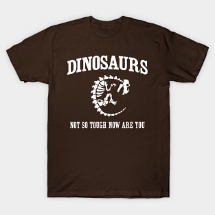 Dinosaurs. Not so tough now are you T-Shirt